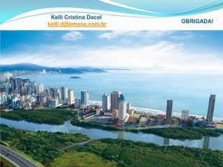 Kelli Cristina Dacol
kelli.d@emasa.com.br OBRIGADA!
 