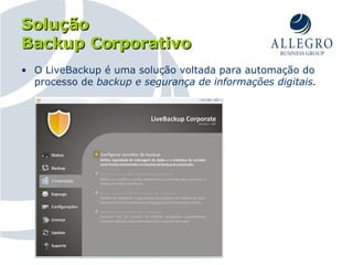Solução Backup Corporativo O LiveBackup é uma solução voltada para automação do processo de  backup e segurança de informações digitais.  