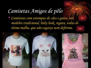 Camisetas Amigos de pêlo Camisetas com estampas de cães e gatos, nos modelos tradicional, baby look, regata, todas de ótima malha, que não esgarça nem deforma. 