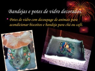 Bandejas e potes de vidro decorados. Potes de vidro com decoupage de animais para acondicionar biscoitos e bandeja para chá ou café. 
