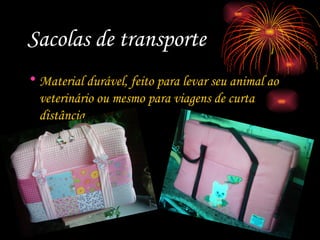 Sacolas de transporte Material durável, feito para levar seu animal ao veterinário ou mesmo para viagens de curta distância. 