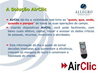A Solução AirClic <ul><li>Usando dispositivos  AirClic , você pode facilmente, com baixo custo efetivo, captar, trocar e a...