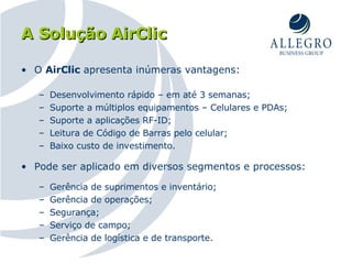 A Solução AirClic <ul><li>O  AirClic  apresenta inúmeras vantagens: </li></ul><ul><ul><li>Desenvolvimento rápido – em até ...