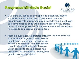 Responsabilidade Social <ul><li>O Allegro BG   segue os princípios do desenvolvimento sustentável e acredita que o crescim...