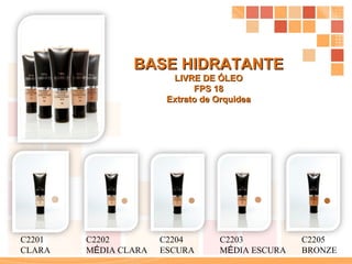 BASE HIDRATANTE LIVRE DE ÓLEO FPS 18 Extrato de Orquidea C2201 CLARA C2202  M É DIA CLARA C2203  M É DIA ESCURA C2204  ESCURA C2205  BRONZE 