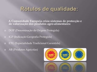 Rótulos de qualidade:A Comunidade Europeia criou sistemas de protecção e de valorização dos produtos agro-alimentares:DOP (Denominação de Origem Protegida) 