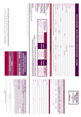 ficha de inscriÇÃo – novos prodUTos e serviÇos em saúde – dY0713809
Nome:                                                                                                                                     Cargo:                                                                                                                                                7214513900-dr/sPM
Depto.:                                                                                                                                   E-mail:                                                                                                                                                       iir
Sup. Imediato:                                                                                                                            Cargo:
Razão Social:
Nome Fantasia da Empresa:                                                                                                                 Ramo de Atividade:
CCM:                                                                                               CNPJ:                                                     Insc. Estadual:
                                                                                                                                                                                                                                                                                       ForMas de PagaMenTo
Endereço Comercial:
                                                                                                                                                                                                                                        Emissão de boleto restrita até 3 dias antes do evento. Após esta data, favor contatar
CEP:                                                   Cidade:                                                                            Estado:                                                                                       a Central de Atendimento pelo telefone 11 3017 6888 ou e-mail customer.service@
Telefone: ( )                                                                            Celular: ( )                                                                    Fax: ( )                                                       ibcbrasil.com.br. a participação do inscrito estará condicionada à efetiva
                                                                                                                                                                                                                                        comprovação de pagamento da inscrição antes da realização do evento.
Nome p/ contato:                                                                                                                          Área:
Nº de Funcionários: [ ] 01 - 99                          [ ] 100 - 199           [ ] 200 - 499              [ ] 500 - 999             [ ] 1.000 - 1.999              [ ] 2.000 - 4.999        [    ] acima de 5.000                     [ ] Boleto Bancário                 [ ] AMEX             [ ] VISA           [ ] MASTERCARD                    [ ] DINERS
3 autorizo o envio de informações da empresa por todos os canais de comunicação.                                             Caso não queira receber informações, favor enviar e-mail para cadastro@ibcbrasil.com.br                    Nº x _ x _ x _ x _ x _ x _ x _ x _ x _ x _ x _ x _ x _ x _ x _ x _ x                                  Valid.:............. / ...............
                                                                                                                                                                                                                                        Assinatura: ........................................................................................................................................
                                                                                   condições gerais de inscrição
                                                                                                                                                                                                                                                                                       dados sobre cobrança
datas:
conferência:                                                                                                                                                                                                                            Nome do contato:
20 e 21 de outubro de 2009                                                                         valor especial para                                      valor especial para                         valor para inscrições
                                                              desconto especial para             inscrições até 21/08/09*                                 inscrições até 19/09/09*                         após 19/09/09*               Cargo:
Briefing introdutório:                                         Grupos. consulte-nos!
                                                                                                                                     economize                                           economize                                      Endereço:
20 de outubro de 2009                                                                                   Investimento Total (1)                               Investimento Total (1)                        Investimento Total (1)
Workshop express:                                            q Evento completo                           R$ 4.095,00                 r$ 500,00                 R$ 4.295,00               r$ 300,00          R$ 4.595,00
21 de outubro de 2009                                                                                                                                                                                                                   Tel.:                                                                              Fax:
local:                                                       q Conferência                               R$ 2.895,00                                           R$ 3.095,00                                  R$ 3.395,00
                                                                                                                                                                                                                                        E-mail p/ envio de NF-e:
hotel pergamon
Rua Frei Caneca, 80
                                                                                                                                          *desconto não cumulativo, válido somente para inscrição e pagamento antecipados.              Cidade:
São Paulo/SP                                                                                             (1)
                                                                                                             aTenÇÃo: Os valores incluem os impostos que devem ser recolhidos pela fonte pagadora em conformidade com a legislação
                                                                                                                 vigente (Lei 116/2003, art. 5º da Lei 10.925/04 e art. 647 do RIR). pedimos a gentileza de contatar nossa central de   Estado:                                                                            CEP:
                                                                                                                        atendimento para obter detalhes sobre o valor a ser pago, antes de efetuar o pagamento da inscrição.
O Informa Group plc está presente no Brasil e na America Latina
pelas marcas IBC e IIR. Planejamento e Organização dos eventos
no Brasil: IIR Informa Seminários Ltda.
A       B        C        D       E        F       G        H     I      J   K       L       M          N
                                                                                                                                                                                                                                        a inscrição será confirmada após a organizadora receber esta ficha preenchida, assinada e carimbada.
                                                                                                                                                                      4 maneiras rápidas de                                             cancelamenTos e sUBsTiTUiÇÕes: Os cancelamentos podem ser feitos sem ônus ou encargos até 10 dias
                                                                                                                                                                                                                                        antes do evento. após esta data, as substituições podem ser feitas sem ônus, mas os cancelamentos
                                                                                                                                                                   enTrar em conTaTo conosco                                            terão uma taxa administrativa de r$500,00. Em todos os casos, solicitamos informar a organizadora sobre
                                                                                                                                                                                                                                        qualquer alteração até às 12h da véspera do evento. Os inscritos que não cancelarem sua participação segundo
                                                                                                                                                                                                                                        as condições acima descritas, e não comparecerem ao evento, serão cobrados no valor integral acordado. Todas
                                                                                                                                                               Telefone:                          55 11 3017-6888                       as notificações devem ser feitas por escrito pelo fax, e-mail ou endereço indicados nesta ficha.
                                                                                                                                                                                                                                        alTeraÇÃo de proGrama: O nosso compromisso é fornecer a discussão e o estudo de temas e casos
                                                                                                                                                                                                                                        relevantes por palestrantes habilitados. Eventuais alterações no programa serão decorrentes de caso fortuito ou
                                                                                                                                                                                                                                        força maior. Na eventualidade de algum palestrante não comparecer, envidaremos maiores esforços possíveis
                                                                                                                                                                                                                                        para substituir o executivo ausente por outro apto a promover a discussão do tema conforme programado.
                                                                                                                                                               fax Toll free:                         0800 11 4664                      Contudo, tal empenho não implica em garantia da substituição. Ao assinar este documento, concordo com os
                                                                                                                                                                                                                                        termos acima pactuados.
                                                                                                                                                                                      e-mail
                                                                                                                                                                               saude@ibcbrasil.com.br                                                                                                   Local e Data
                insira no campo abaixo o código que se encontra na etiqueta de endereçamento
                                                                                                                                                                                  siTe
                       Código
                                                                                                              Código da etiqueta
                                                                                                              Lado superior direito
                                                                                                                                                                       www.informagroup.com.br/saude                                                                                    Assinatura e Carimbo da Empresa
                                                                                                                                                                                                                                                                                        Cargo:
 