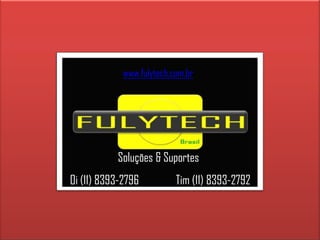 www.fulytech.com.br Soluções & Suportes Tim (11) 8393-2792 Oi (11) 8393-2796 