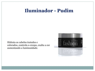 Iluminador - Pudim




Hidrata os cabelos tratados e
colorados, controla o crespo, exalta a cor
aumentando a luminosidade.
 