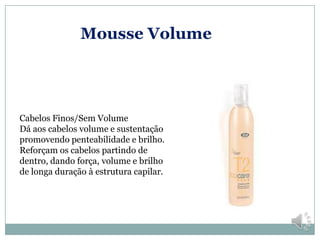Mousse Volume




Cabelos Finos/Sem Volume
Dá aos cabelos volume e sustentação
promovendo penteabilidade e brilho.
Reforçam os cabelos partindo de
dentro, dando força, volume e brilho
de longa duração à estrutura capilar.
 