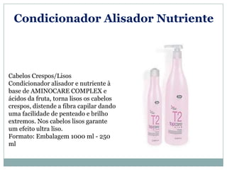Condicionador Alisador Nutriente



Cabelos Crespos/Lisos
Condicionador alisador e nutriente à
base de AMINOCARE COMPLEX e
ácidos da fruta, torna lisos os cabelos
crespos, distende a fibra capilar dando
uma facilidade de penteado e brilho
extremos. Nos cabelos lisos garante
um efeito ultra liso.
Formato: Embalagem 1000 ml - 250
ml
 