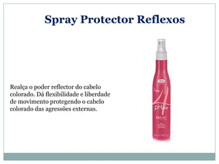 Spray Protector Reflexos




Realça o poder reflector do cabelo
colorado. Dá flexibilidade e liberdade
de movimento protegendo o cabelo
colorado das agressões externas.
 