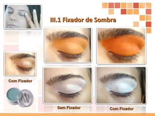 III.1 Fixador de Sombra  Sem Fixador Com Fixador Com Fixador 
