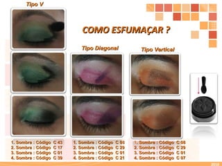 1 . Sombra : Código  C 08 2. Sombra : Código  C 29 3. Sombra : Código  C 01 4. Sombra : Código  C 07 1. Sombra : Código  C 08 2. Sombra : Código  C 29 3. Sombra : Código  C 01 4. Sombra : Código  C 21 1. Sombra : Código  C 43 2. Sombra : Código  C 17 3. Sombra : Código  C 01 4. Sombra : Código  C 39 COMO ESFUMAÇAR ? Tipo V Tipo Diagonal Tipo Vertical 2010 