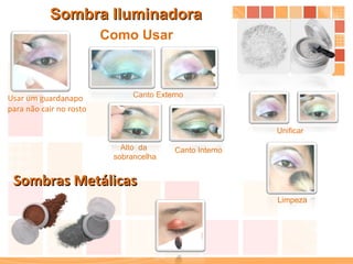 Sombra Iluminadora Limpeza Unificar Canto Externo Alto  da  sobrancelha Sombras Metálicas Canto Interno Usar um guardanapo para não cair no rosto Como Usar 