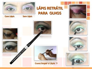 LÁPIS RETRÁTIL PARA  OLHOS Como limpar o Lápis  ?  Com Lápis  Sem Lápis  
