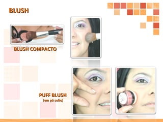 BLUSH PUFF BLUSH (em pó solto) BLUSH COMPACTO 