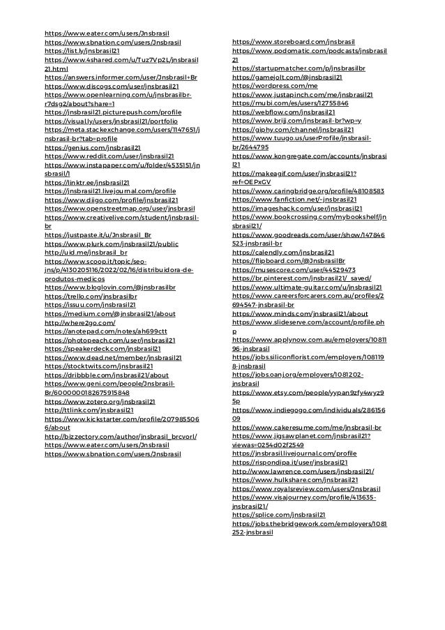 https://www.eater.com/users/Jnsbrasil
https://www.sbnation.com/users/Jnsbrasil
https://list.ly/jnsbrasil21
https://www.4shared.com/u/Tuz7Vp2L/jnsbrasil
21.html
https://answers.informer.com/user/Jnsbrasil+Br
https://www.discogs.com/user/jnsbrasil21
https://www.openlearning.com/u/jnsbrasilbr-
r7dsg2/about?share=1
https://jnsbrasil21.picturepush.com/profile
https://visual.ly/users/jnsbrasil21/portfolio
https://meta.stackexchange.com/users/1147651/j
nsbrasil-br?tab=profile
https://genius.com/jnsbrasil21
https://www.reddit.com/user/jnsbrasil21
https://www.instapaper.com/u/folder/4535151/jn
sbrasil/1
https://linktr.ee/jnsbrasil21
https://jnsbrasil21.livejournal.com/profile
https://www.diigo.com/profile/jnsbrasil21
https://www.openstreetmap.org/user/jnsbrasil
https://www.creativelive.com/student/jnsbrasil-
br
https://justpaste.it/u/Jnsbrasil_Br
https://www.plurk.com/jnsbrasil21/public
http://uid.me/jnsbrasil_br
https://www.scoop.it/topic/seo-
jns/p/4130205116/2022/02/16/distribuidora-de-
produtos-medicos
https://www.bloglovin.com/@jnsbrasilbr
https://trello.com/jnsbrasilbr
https://issuu.com/jnsbrasil21
https://medium.com/@jnsbrasil21/about
http://where2go.com/
https://anotepad.com/notes/ah699ctt
https://photopeach.com/user/jnsbrasil21
https://speakerdeck.com/jnsbrasil21
https://www.dead.net/member/jnsbrasil21
https://stocktwits.com/jnsbrasil21
https://dribbble.com/jnsbrasil21/about
https://www.geni.com/people/Jnsbrasil-
Br/6000000182675915848
https://www.zotero.org/jnsbrasil21
http://ttlink.com/jnsbrasil21
https://www.kickstarter.com/profile/207985506
6/about
http://bizzectory.com/author/jnsbrasil_brcvorl/
https://www.eater.com/users/Jnsbrasil
https://www.sbnation.com/users/Jnsbrasil
https://www.storeboard.com/jnsbrasil
https://www.podomatic.com/podcasts/jnsbrasil
21
https://startupmatcher.com/p/jnsbrasilbr
https://gamejolt.com/@jnsbrasil21
https://wordpress.com/me
https://www.justapinch.com/me/jnsbrasil21
https://mubi.com/es/users/12755846
https://webflow.com/jnsbrasil21
https://www.brijj.com/jnsbrasil-br?wp=y
https://giphy.com/channel/jnsbrasil21
https://www.tuugo.us/userProfile/jnsbrasil-
br/2644795
https://www.kongregate.com/accounts/jnsbrasi
l21
https://makeagif.com/user/jnsbrasil21?
ref=OEPxGV
https://www.caringbridge.org/profile/48108583
https://www.fanfiction.net/~jnsbrasil21
https://imageshack.com/user/jnsbrasil21
https://www.bookcrossing.com/mybookshelf/jn
sbrasil21/
https://www.goodreads.com/user/show/147846
523-jnsbrasil-br
https://calendly.com/jnsbrasil21
https://flipboard.com/@JnsbrasilBr
https://musescore.com/user/44529473
https://br.pinterest.com/jnsbrasil21/_saved/
https://www.ultimate-guitar.com/u/jnsbrasil21
https://www.careersforcarers.com.au/profiles/2
694547-jnsbrasil-br
https://www.minds.com/jnsbrasil21/about
https://www.slideserve.com/account/profile.ph
p
https://www.applynow.com.au/employers/10811
96-jnsbrasil
https://jobs.siliconflorist.com/employers/108119
8-jnsbrasil
https://jobs.oanj.org/employers/1081202-
jnsbrasil
https://www.etsy.com/people/yypan9zfy4wyz9
5p
https://www.indiegogo.com/individuals/286156
09
https://www.cakeresume.com/me/jnsbrasil-br
https://www.jigsawplanet.com/jnsbrasil21?
viewas=0254d02f2549
https://jnsbrasil.livejournal.com/profile
https://rispondipa.it/user/jnsbrasil21
http://www.lawrence.com/users/jnsbrasil21/
https://www.hulkshare.com/jnsbrasil21
https://www.royalsreview.com/users/Jnsbrasil
https://www.visajourney.com/profile/413635-
jnsbrasil21/
https://splice.com/jnsbrasil21
https://jobs.thebridgework.com/employers/1081
252-jnsbrasil
 