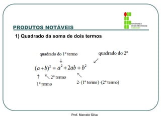 PRODUTOS NOTÁVEIS 
1) Quadrado da soma de dois termos 
Prof. Marcelo Silva 
 