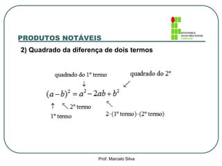 PRODUTOS NOTÁVEIS 
2) Quadrado da diferença de dois termos 
Prof. Marcelo Silva 
 