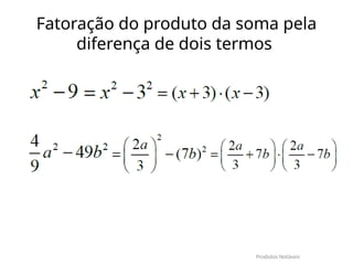 Fatoração do produto da soma pela
diferença de dois termos
Produtos Notáveis
 