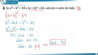 3. Se a² + b² = 34 e (a + b)² = 64, calcule o valor de 6ab.
4
 