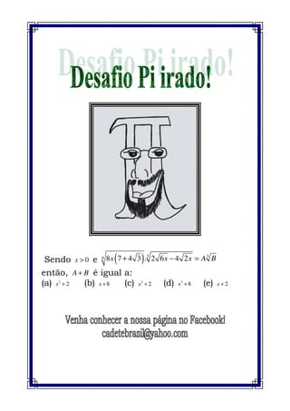 Sendo 0x > e ( ) 3 36 8 7 4 3 . 2 6 4 2x x x A B+ − =
então, A B+ é igual a:
(a) 2
2x + (b) 8x + (c) 3
2x + (d) 3
8x + (e) 2x +