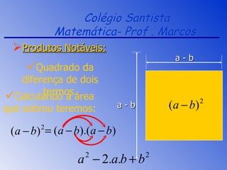 Colégio Santista Matemática- Prof . Marcos  Produtos Notáveis: Quadrado da diferença de dois termos. Calculando a área que sobrou teremos: a - b a - b 