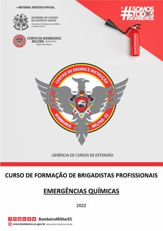CENTRO DE ENSINO E INSTRUÇÃO DE BOMBEIROS – GERÊNCIA DE CURSOS EXTENSÃO
CURSO DE FORMAÇÃO DE BRIGADISTAS PROFISSIONAIS
EMERGÊNCIAS QUÍMICAS
2022
 