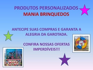 Produtos PersonalizadosMania Brinquedos Antecipe suas compras e garanta a alegria da garotada. Confira nossas ofertas  Imperdíveis!!! 