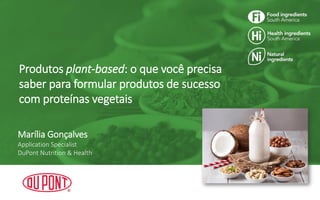 Produtos plant-based: o que você precisa
saber para formular produtos de sucesso
com proteínas vegetais
Marília Gonçalves
Application Specialist
DuPont Nutrition & Health
 