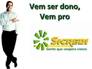 Vem ser dono, Vem pro 