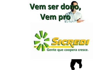 Vem ser dono, Vem pro 