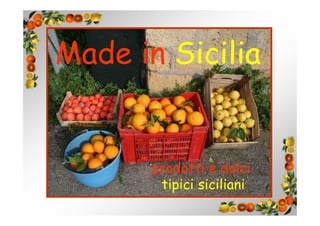 Made in Sicilia


       prodotti e dolci
        tipici siciliani
 