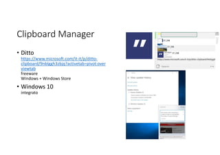 Clipboard Manager
• Ditto
https://www.microsoft.com/it-it/p/ditto-
clipboard/9nblggh3zbjq?activetab=pivot:over
viewtab
freeware
Windows + Windows Store
• Windows 10
integrato
 
