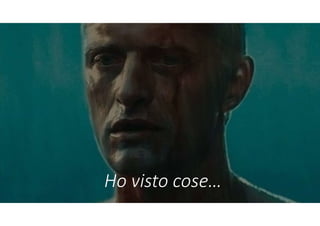 Ho visto cose…
 