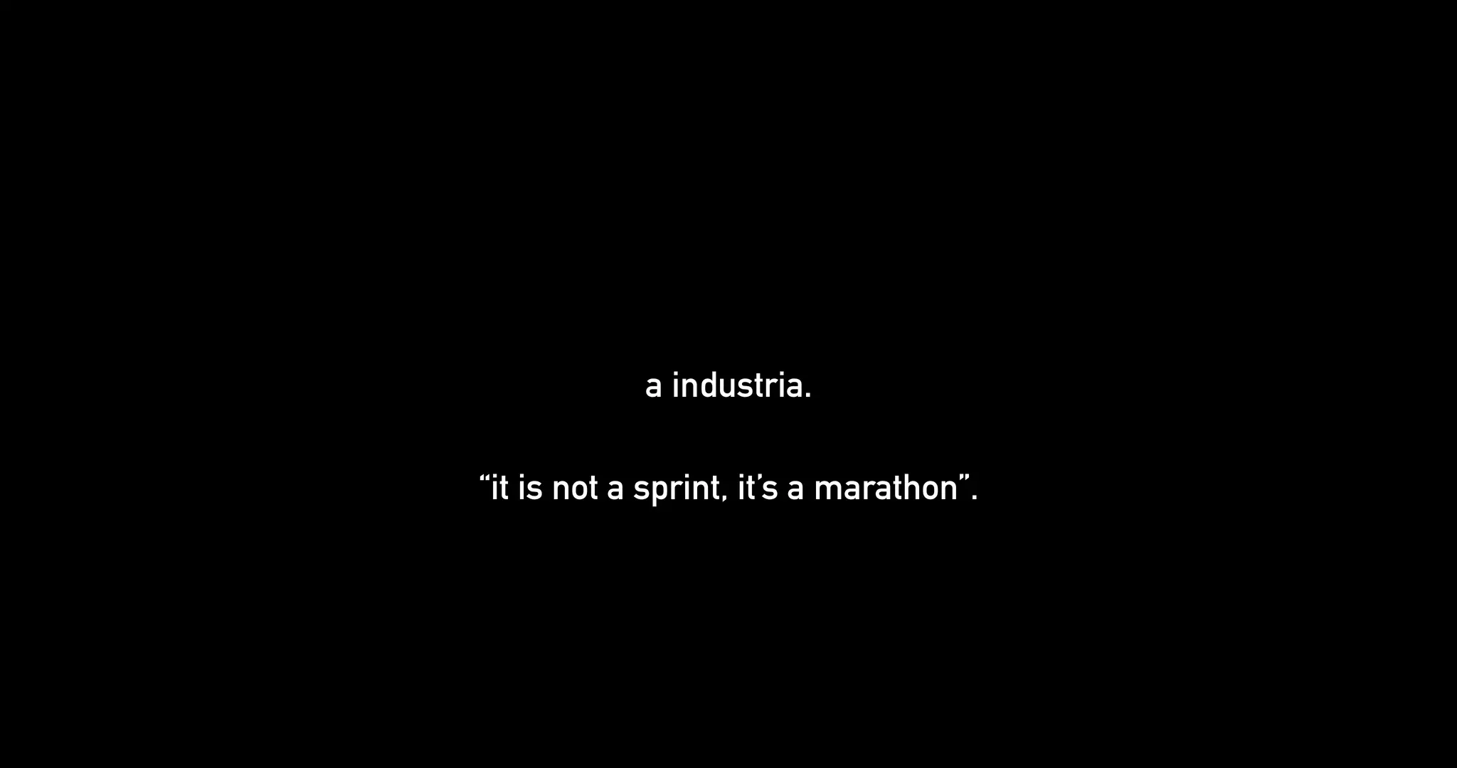 a industria.
“it is not a sprint, it’s a marathon”.