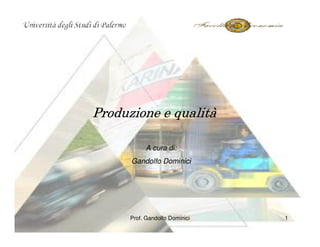Produzione e qualità
             qualità

           A cura di:
      Gandolfo Dominici




      Prof. Gandolfo Dominici   1
 