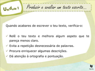 Produzir e avaliar um texto escrito…Quando acabares de escrever o teu texto, verifica-o:Relê o teu texto e melhora algum aspeto que te pareça menos claro. 