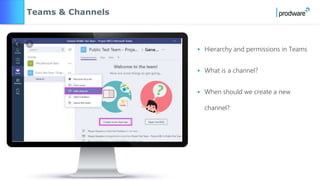 • Hierarchy and permissions in Teams
• What is a channel?
• When should we create a new
channel?
Teams & Channels
 