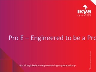 Pro E – Engineered to be a Pro
http://ikyaglobaledu.net/proe-trainings-hyderabad.php
1
 