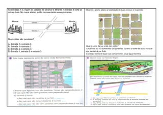 As estradas 1 e 2 ligam as cidades de Miramar e Mirante. A estrada 3 corta as
outras duas. No mapa abaixo, estão representadas essas estradas.
Quais delas são paralelas?
A) Estrada 1 e estrada 3.
B) Estrada 1 e estrada 2.
C) Estrada 2 e estrada 3.
D) Estrada 1, estrada 2 e estrada 3.
Observe a planta abaixo a localização de duas pessoas e responda:
.Qual o nome da rua onde eles estão?
.A rua Rubi e a rua Esmeralda são paralelas. Escreva o nome de outra rua que
seja paralela à rua Rubi.
.Escreva o nome de duas ruas concorrentes à rua Água-marinha.
 