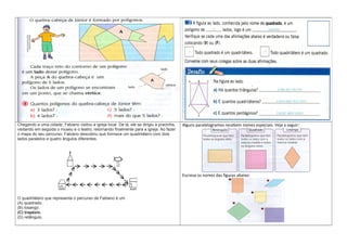 Chegando a uma cidade, Fabiano visitou a igreja local. De lá, ele se dirigiu à pracinha,
visitando em seguida o museu e o teatro, retornando finalmente para a igreja. Ao fazer
o mapa do seu percurso, Fabiano descobriu que formava um quadrilátero com dois
lados paralelos e quatro ângulos diferentes.
O quadrilátero que representa o percurso de Fabiano é um
(A) quadrado.
(B) losango.
(C) trapézio.
(D) retângulo.
Alguns paralelogramos recebem nomes especiais. Veja a seguir:
Escreva os nomes das figuras abaixo:
 