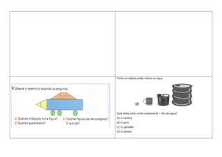 Todos os objetos estão cheios de água.
Qual deles pode conter exatamente 1 litro de água?
(A) A caneca
(B) A jarra
(C) O garrafão
(D) O tambor
 