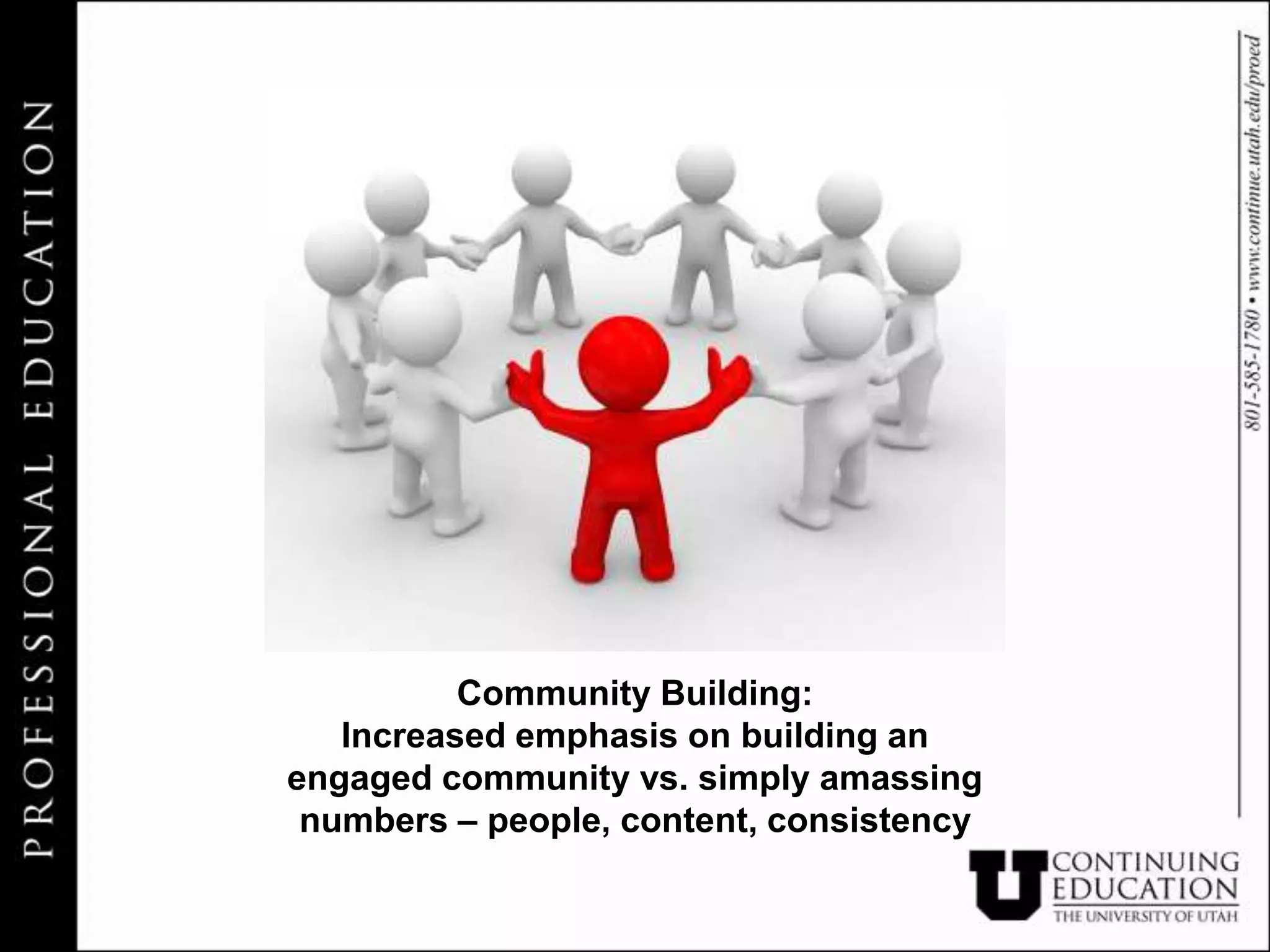 Community Building:
   Increased emphasis on building an
engaged community vs. simply amassing
 numbers – people, content, consistency
 