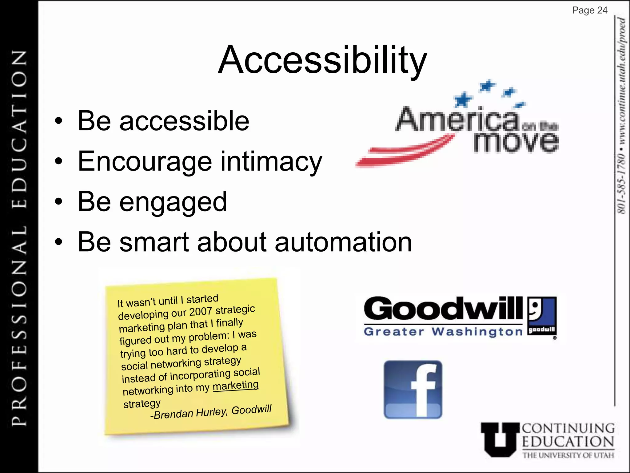 Page 24




              Accessibility
•   Be accessible
•   Encourage intimacy
•   Be engaged
•   Be smart about automation
 