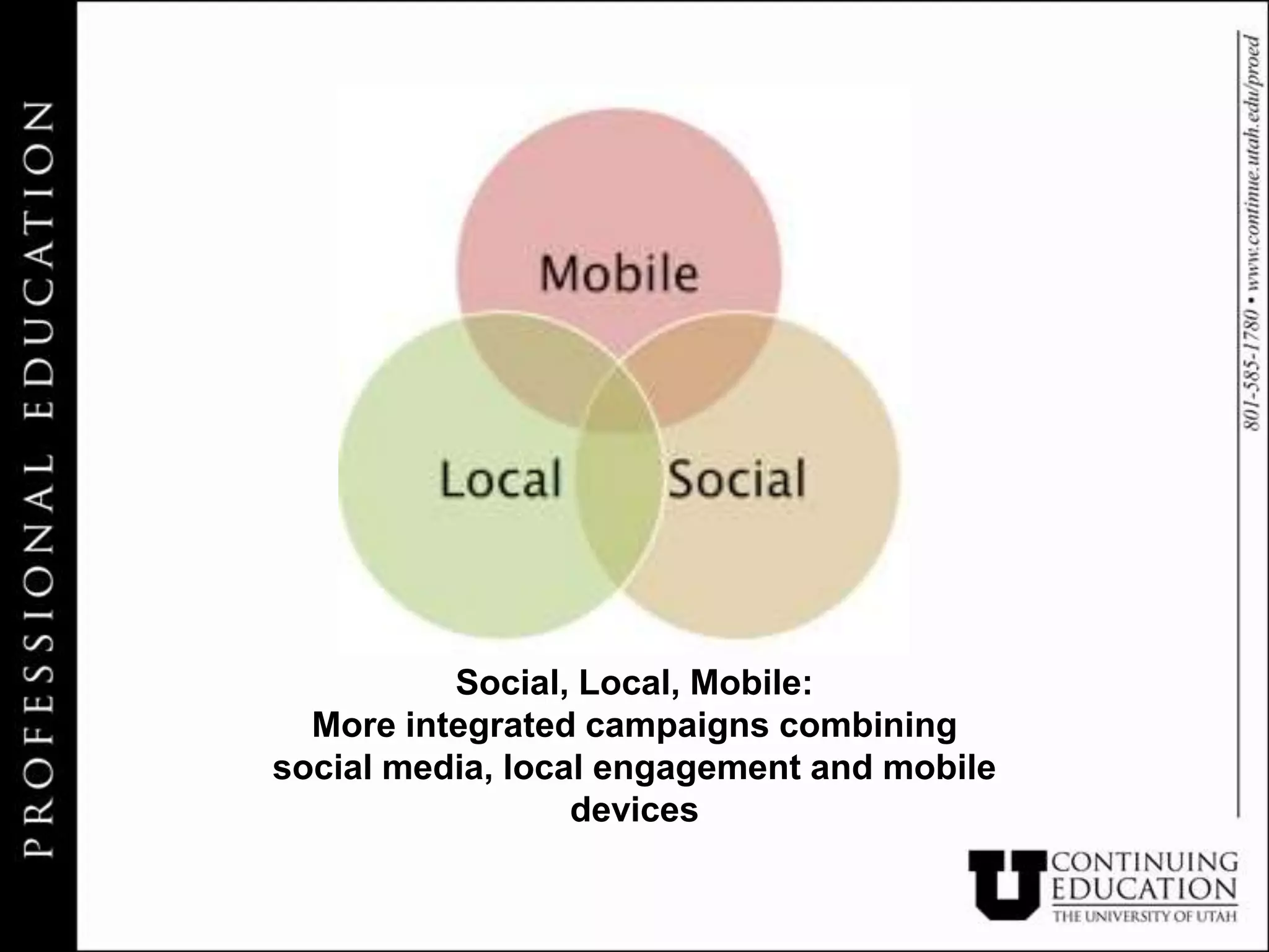 Social, Local, Mobile:
  More integrated campaigns combining
social media, local engagement and mobile
                  devices
 