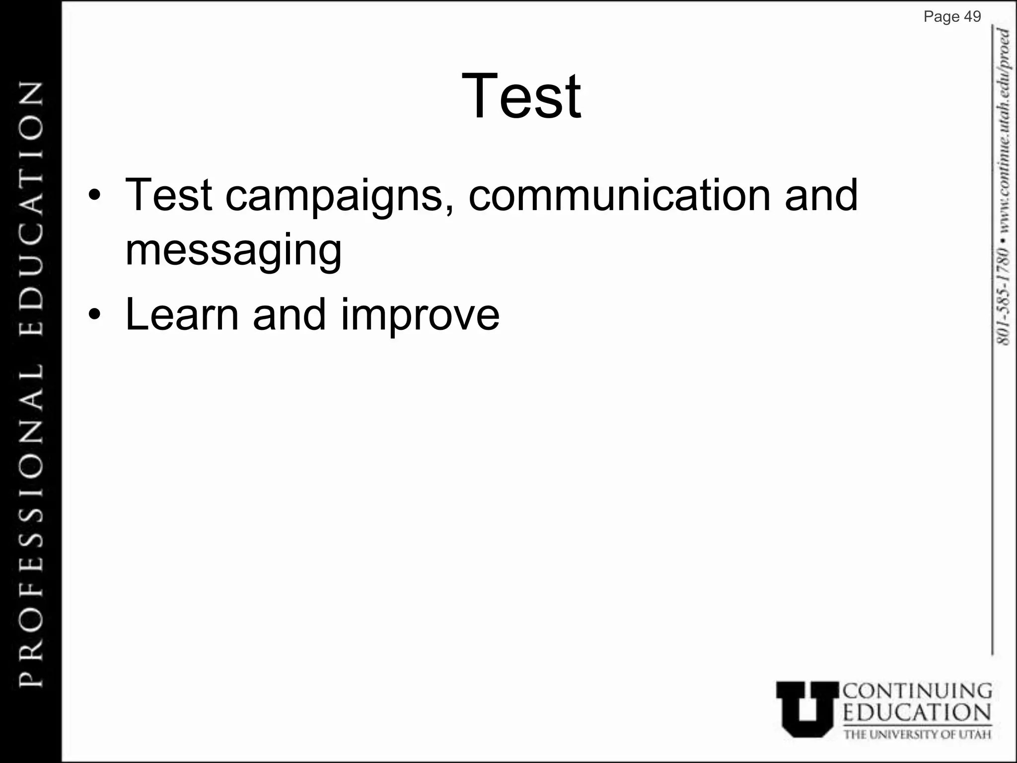 Page 49




                Test
• Test campaigns, communication and
  messaging
• Learn and improve
 