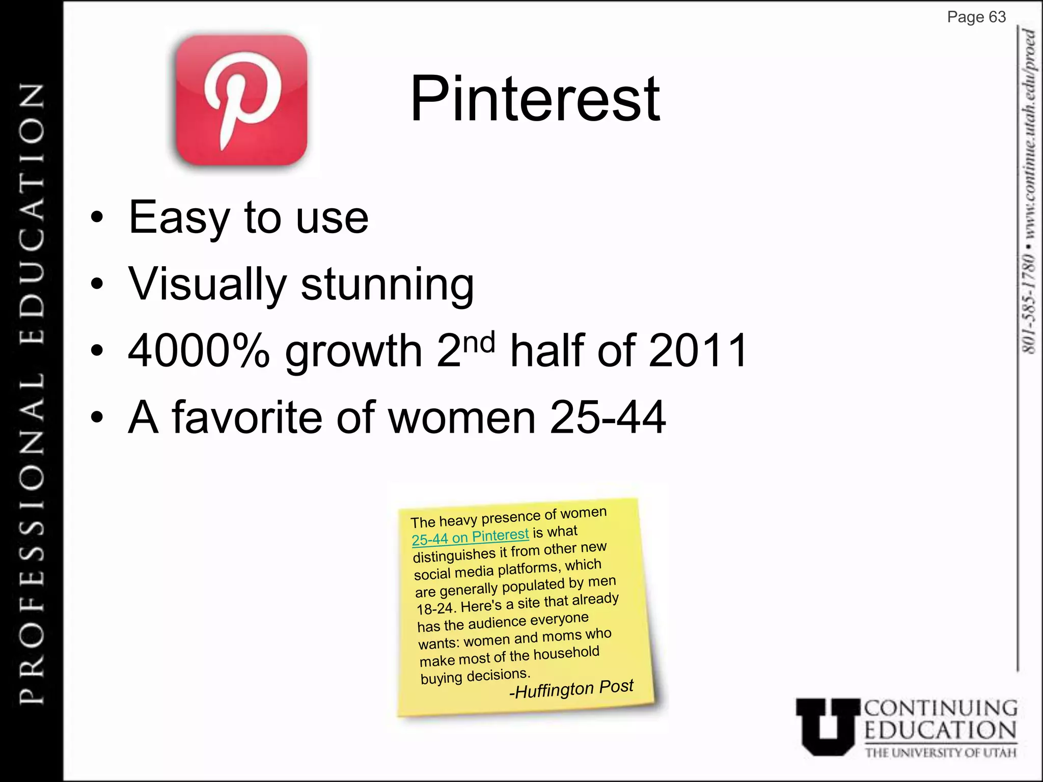 Page 63




                 Pinterest
•   Easy to use
•   Visually stunning
•   4000% growth 2nd half of 2011
•   A favorite of women 25-44
 