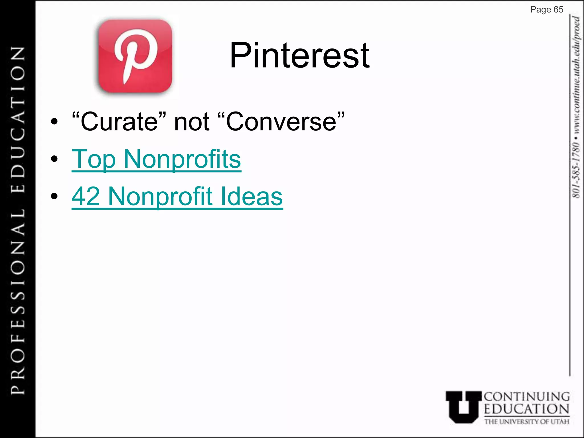 Page 65




               Pinterest
• “Curate” not “Converse”
• Top Nonprofits
• 42 Nonprofit Ideas
 